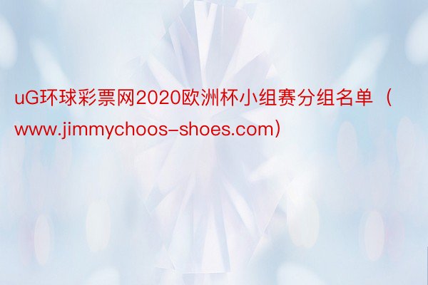 uG环球彩票网2020欧洲杯小组赛分组名单（www.jimmychoos-shoes.com）