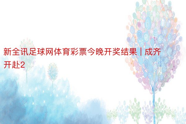 新全讯足球网体育彩票今晚开奖结果 | 成齐开赴2